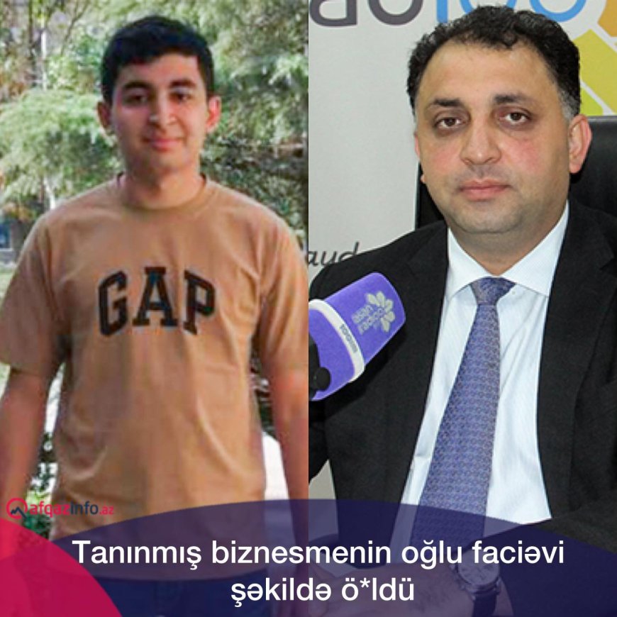 “Ultra Company”nin baş direktorunun ailəsində ağır itki: oğlu faciəvi şəkildə dünyasını dəyişib