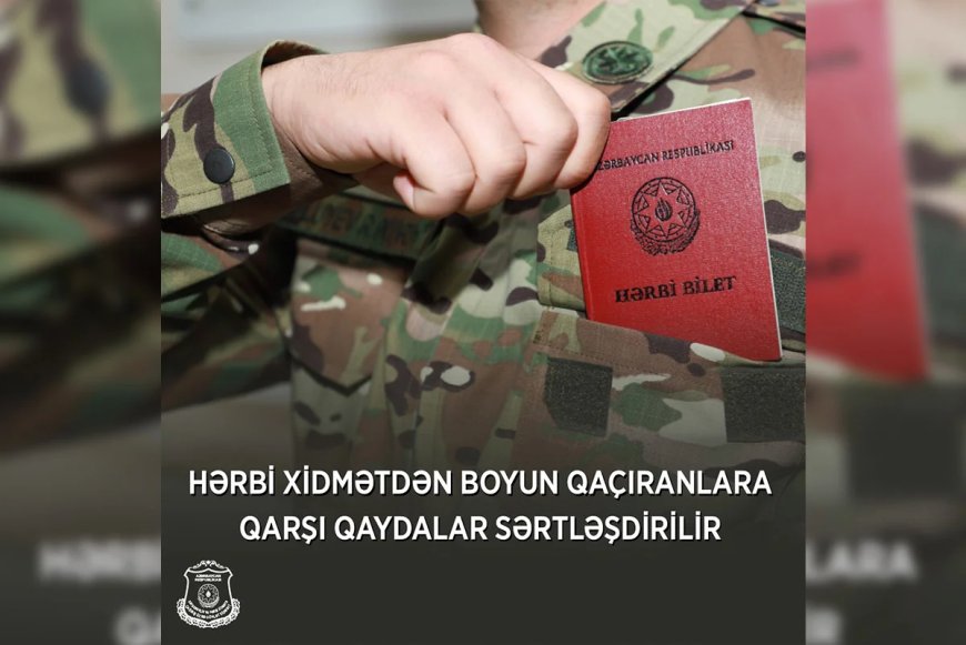 Dövlət Xidməti: Hərbi xidmətdən boyun qaçıranlara qarşı qaydalar sərtləşdirilir